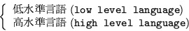 \begin{displaymath}\left\{\begin{array}{l}
�������\ ({\tt low\ level\ languag...
...\
�������\ ({\tt high\ level\ language})
\end{array}\right.\end{displaymath}